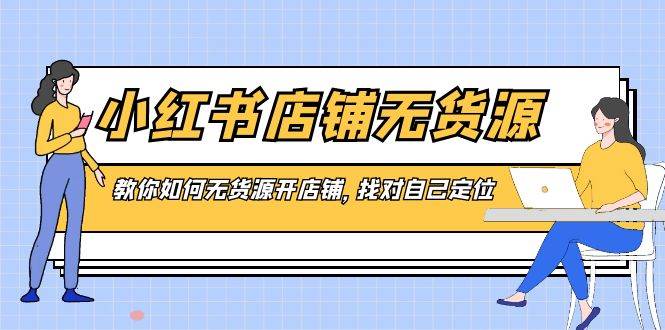 小红书店铺-无货源，教你如何无货源开店铺，找对自己定位 - 维兴科技-维兴科技