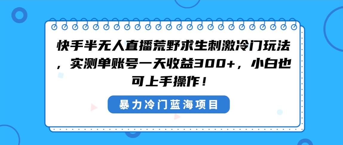 快手半无人直播荒野求生刺激冷门玩法，实测单账号一天收益300+，小白也… - 维兴科技-维兴科技