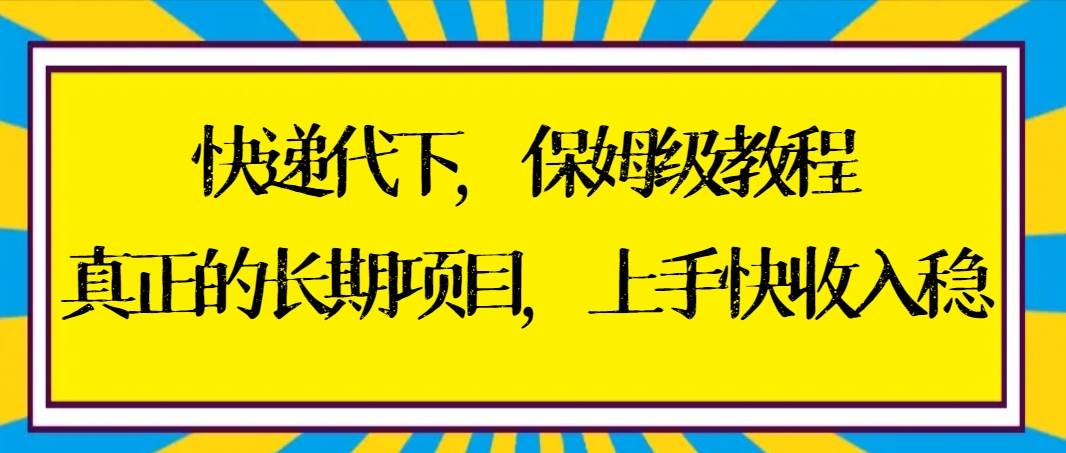 快递代下保姆级教程，真正的长期项目，上手快收入稳【实操+渠道】 - 维兴科技-维兴科技