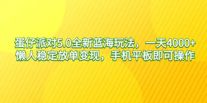 蛋仔派对5.0全新蓝海玩法，一天4000+，懒人稳定放单变现，手机平板即可… - 维兴科技-维兴科技