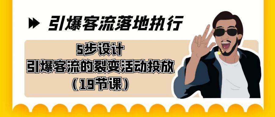 引爆-客流落地执行，5步设计引爆客流的裂变活动投放（19节课） - 维兴科技-维兴科技