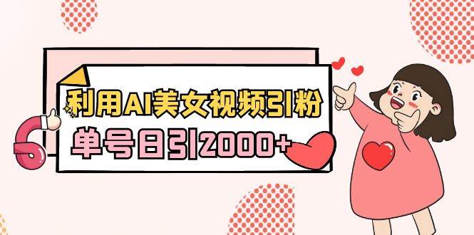 利用AI美女视频引粉，单号日引2000+，新手也能干（教程+软件） - 维兴科技-维兴科技