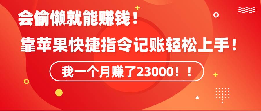 《会偷懒就能赚钱！靠苹果快捷指令自动记账轻松上手，一个月变现23000！》 - 维兴科技-维兴科技