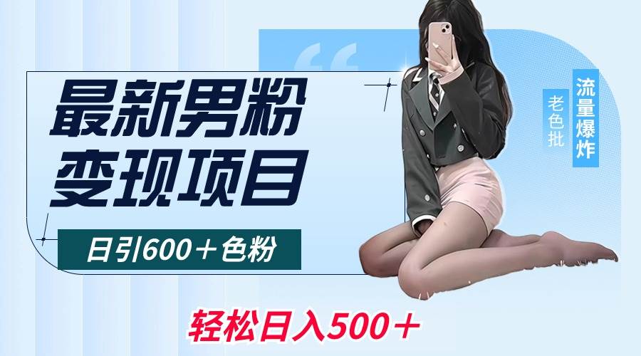 最新男粉变现项目，日引600＋色粉，全平台通用，轻松日入500＋ - 维兴科技-维兴科技