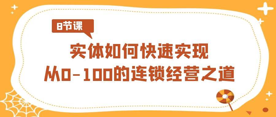 实体·如何快速实现从0-100的连锁经营之道（8节视频课） - 维兴科技-维兴科技