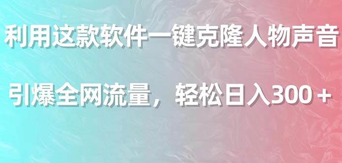 利用这款软件一键克隆人物声音，引爆全网流量，轻松日入300＋ - 维兴科技-维兴科技