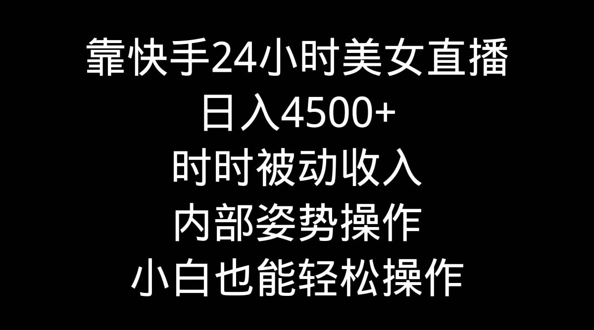靠快手24小时美女直播，日入4500+，时时被动收入，内部姿势操作，小白也… - 维兴科技-维兴科技