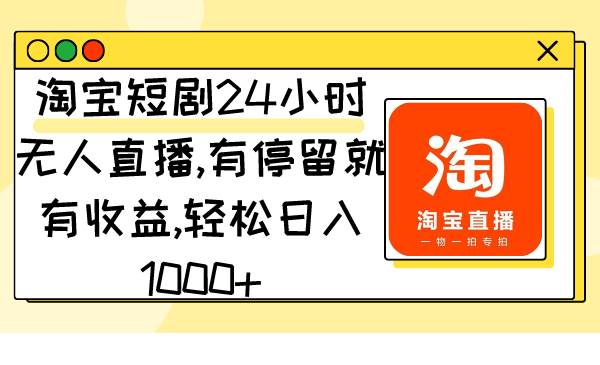 淘宝短剧24小时无人直播，有停留就有收益,轻松日入1000+ - 维兴科技-维兴科技