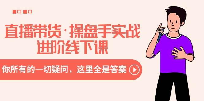 直播带货·操盘手实战进阶线下课：你所有的一切疑问，这里全是答案 - 维兴科技-维兴科技