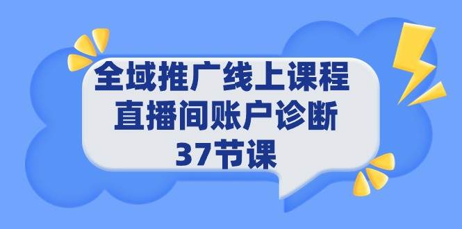 全域推广线上课程 _ 直播间账户诊断 37节课 - 维兴科技-维兴科技