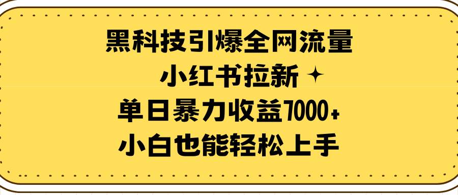 黑科技引爆全网流量小红书拉新，单日暴力收益7000+，小白也能轻松上手 - 维兴科技-维兴科技