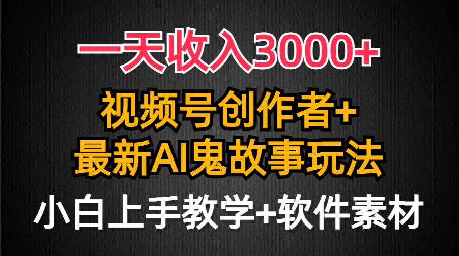 一天收入3000+，视频号创作者AI创作鬼故事玩法，条条爆流量，小白也能轻… - 维兴科技-维兴科技