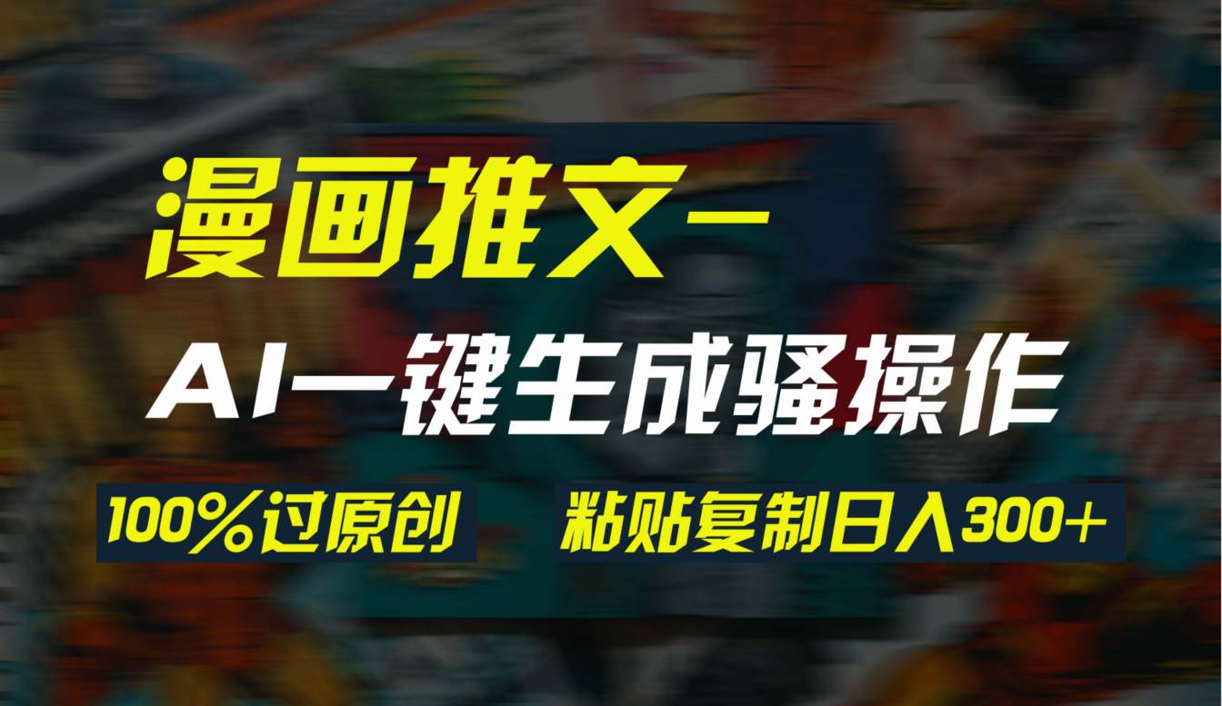 AI一键生成漫画爆款视频，3分钟1条双重去重100%过原创，粘贴复制日入300+ - 维兴科技-维兴科技