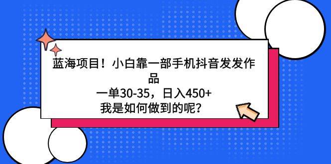 蓝海项目！小白靠一部手机抖音发发作品，一单30-35，日入450+，我是如何… - 维兴科技-维兴科技