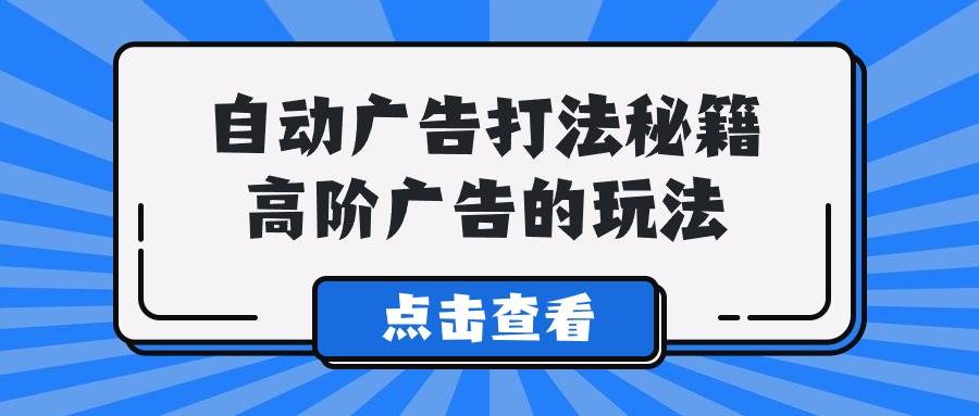 A lice自动广告打法秘籍，高阶广告的玩法 - 维兴科技-维兴科技