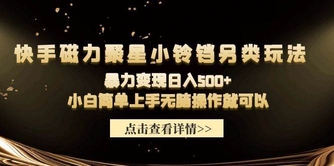 快手磁力聚星小铃铛另类玩法，暴力变现日入500+小白简单上手无脑操作就可以 - 维兴科技-维兴科技