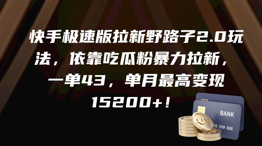 快手极速版拉新野路子2.0玩法，依靠吃瓜粉暴力拉新，一单43，单月最高变现15200+ - 维兴科技-维兴科技