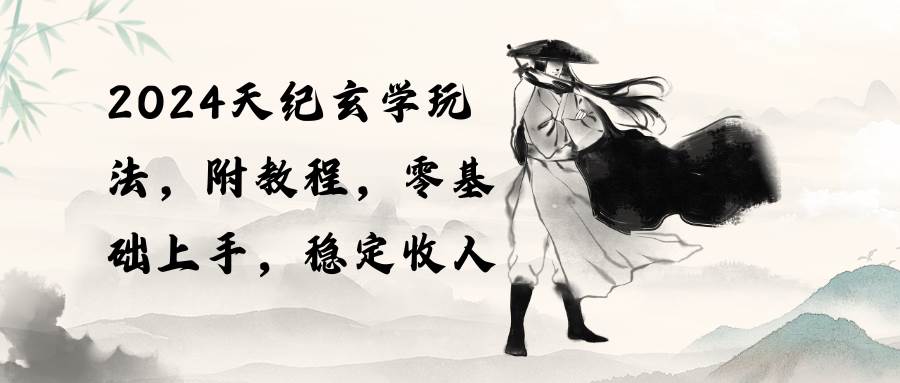 2024天纪玄学玩法，零基础上手，稳定收入（教程+工具） - 维兴科技-维兴科技