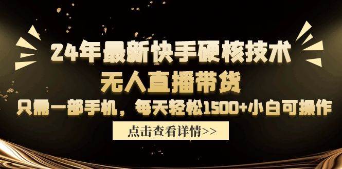 24年最新快手硬核技术无人直播带货，只需一部手机 每天轻松1500+小白可操作 - 维兴科技-维兴科技