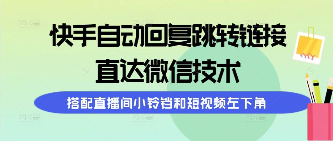 快手自动回复跳转链接，直达微信技术，搭配直播间小铃铛和短视频左下角 - 维兴科技-维兴科技