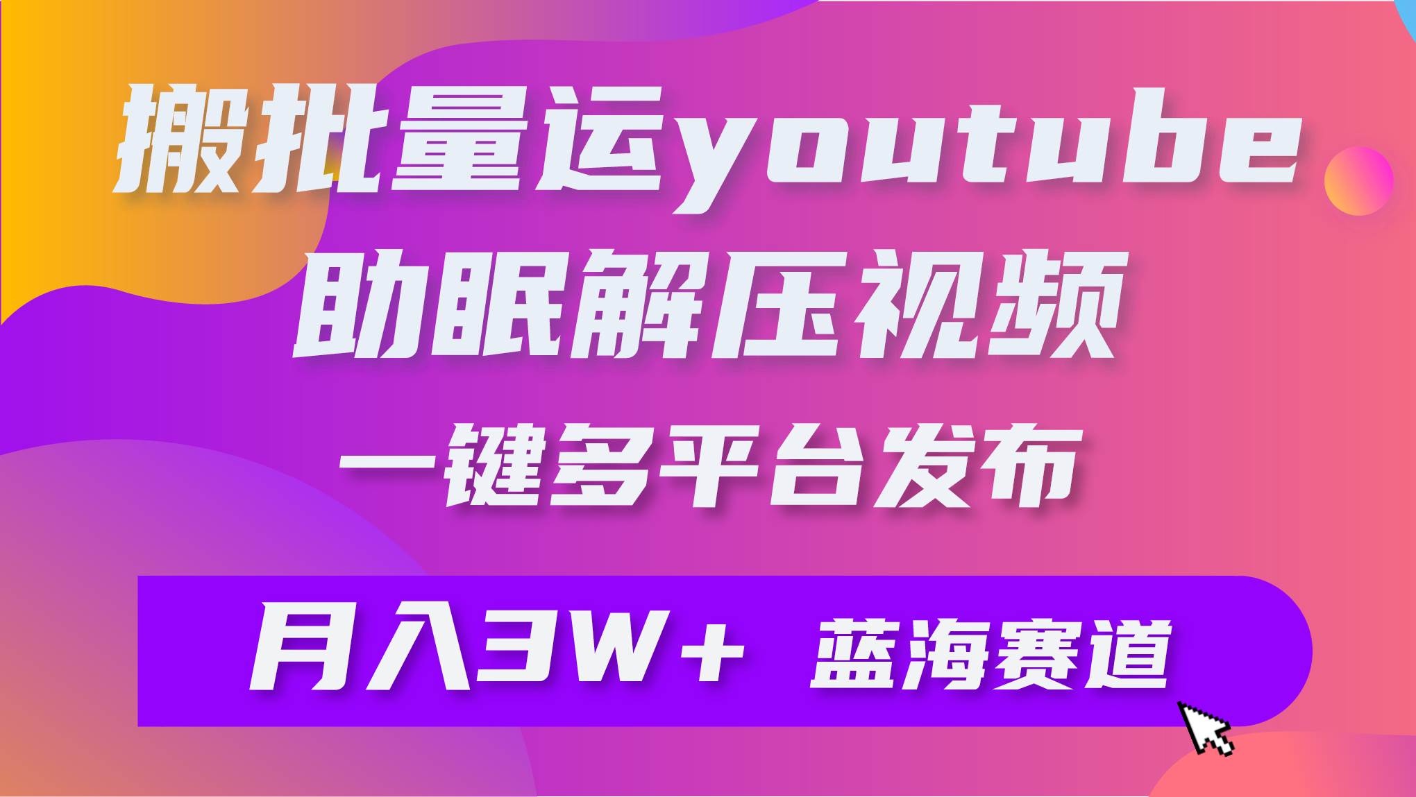 批量搬运YouTube解压助眠视频 一键多平台发布 月入2W+ - 维兴科技-维兴科技