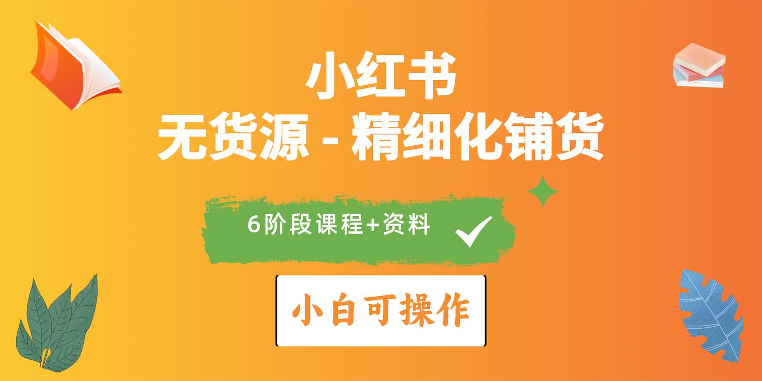 2024小红书电商风口正盛，全优质课程、适合小白（无货源）精细化铺货实战 - 维兴科技-维兴科技