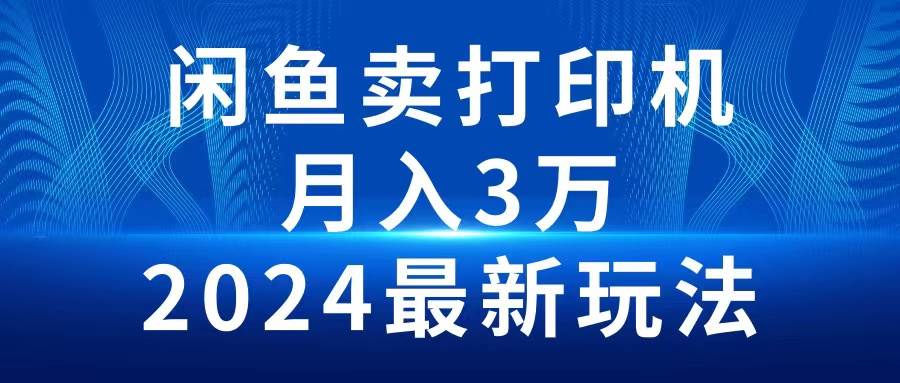 2024闲鱼卖打印机，月入3万2024最新玩法 - 维兴科技-维兴科技