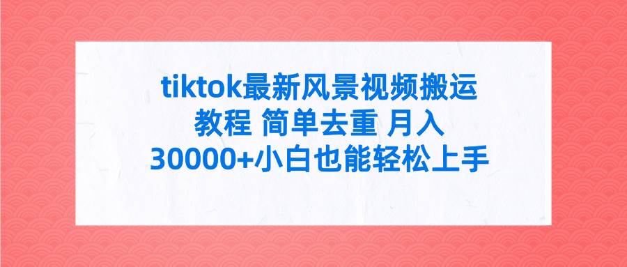 tiktok最新风景视频搬运教程 简单去重 月入30000+附全套工具 - 维兴科技-维兴科技