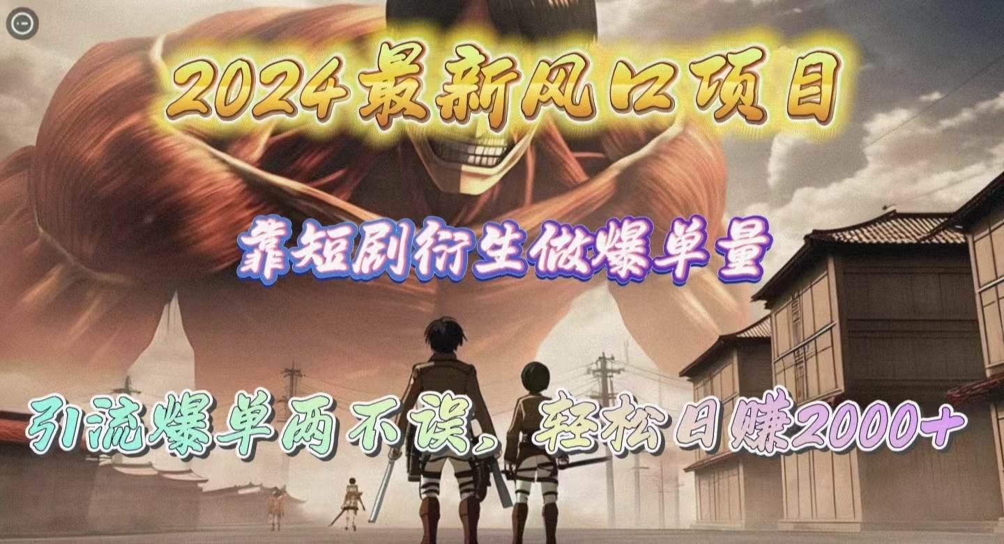 2024最新风口项目，靠短剧衍生做爆单量，引流爆单轻松日赚2000+ - 维兴科技-维兴科技