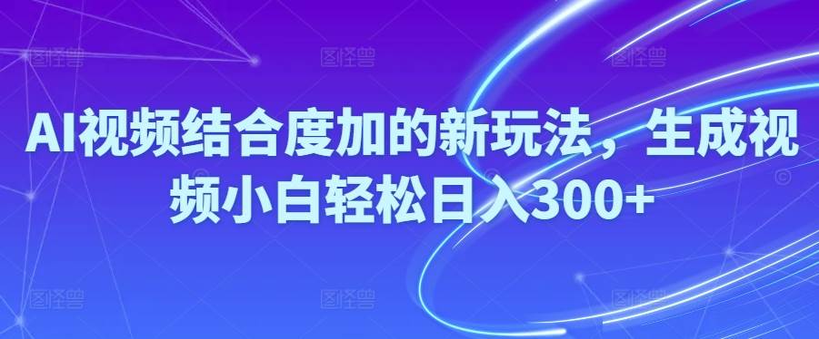 Ai视频结合度加的新玩法,生成视频小白轻松日入300+ - 维兴科技-维兴科技