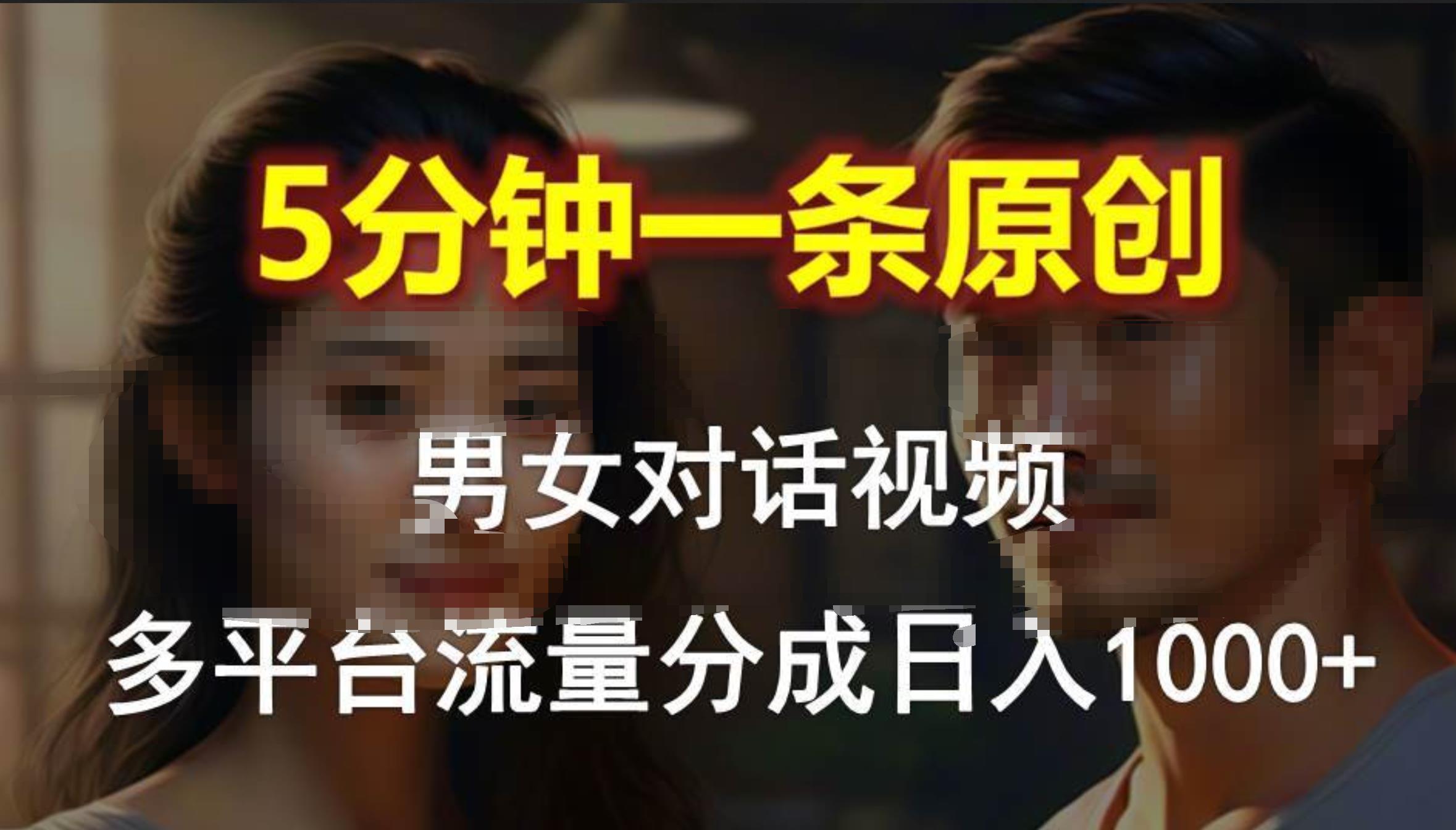 男女对话，5分钟1条原创视频，多平台流量分成，日入1000+ - 维兴科技-维兴科技