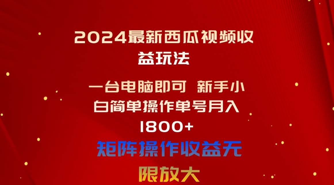 2024最新西瓜视频收益玩法，一台电脑即可 新手小白简单操作单号月入1800+ - 维兴科技-维兴科技
