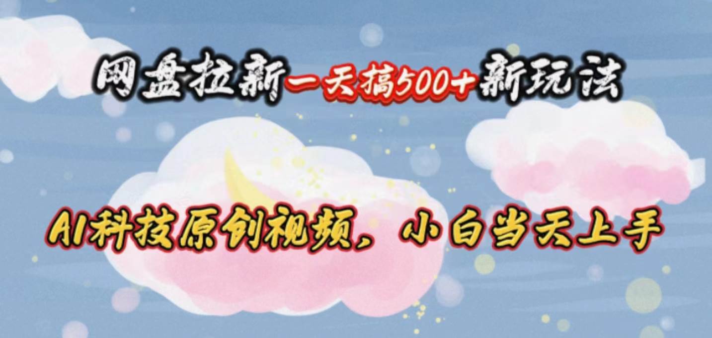 网盘拉新一天搞500新玩法，Ai科技原创视频，小白当天上手 - 维兴科技-维兴科技