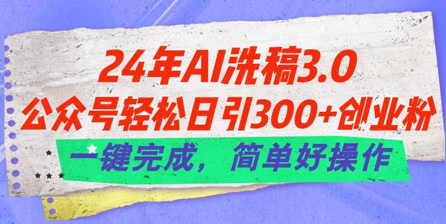 24年Ai洗稿3.0，公众号轻松日引300+创业粉，一键完成，简单好操作 - 维兴科技-维兴科技