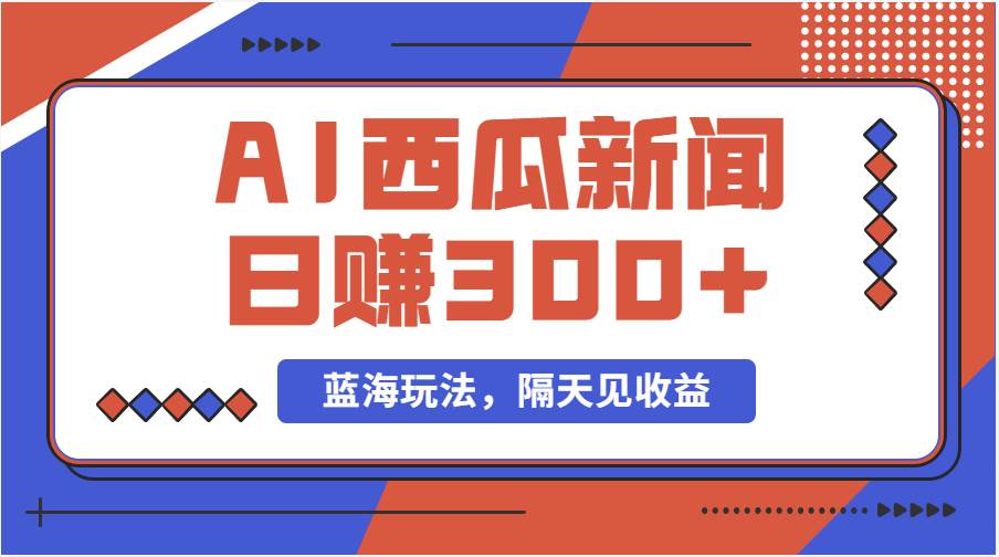 蓝海最新玩法西瓜视频原创搞笑新闻当天有收益单号日赚300+项目 - 维兴科技-维兴科技