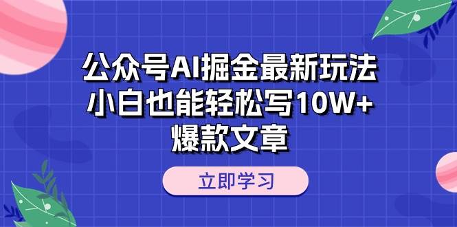 公众号AI掘金最新玩法，小白也能轻松写10W+爆款文章 - 维兴科技-维兴科技