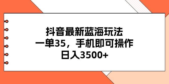 抖音最新蓝海玩法，一单35，手机即可操作，日入3500+，不了解一下真是… - 维兴科技-维兴科技