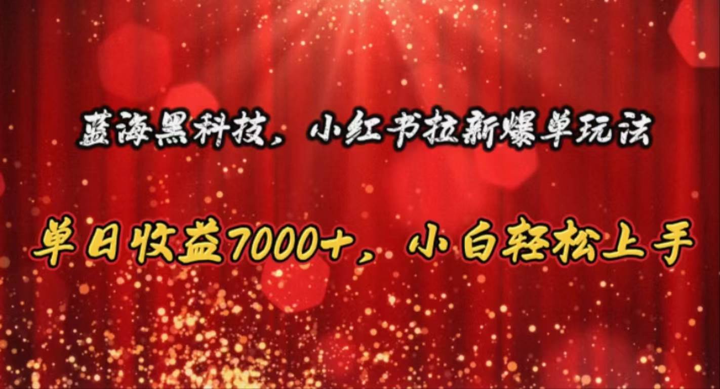 蓝海黑科技，小红书拉新爆单玩法，单日收益7000+，小白轻松上手 - 维兴科技-维兴科技