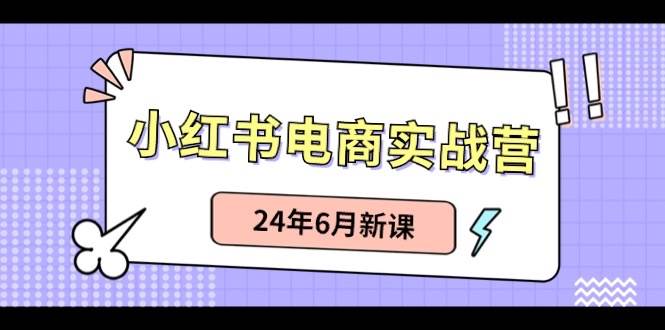 小红书电商实战营：小红书笔记带货和无人直播，24年6月新课 - 维兴科技-维兴科技