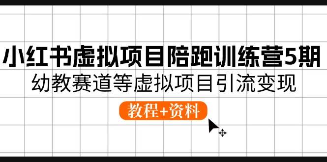 小红书虚拟项目陪跑训练营5期，幼教赛道等虚拟项目引流变现 (教程+资料) - 维兴科技-维兴科技