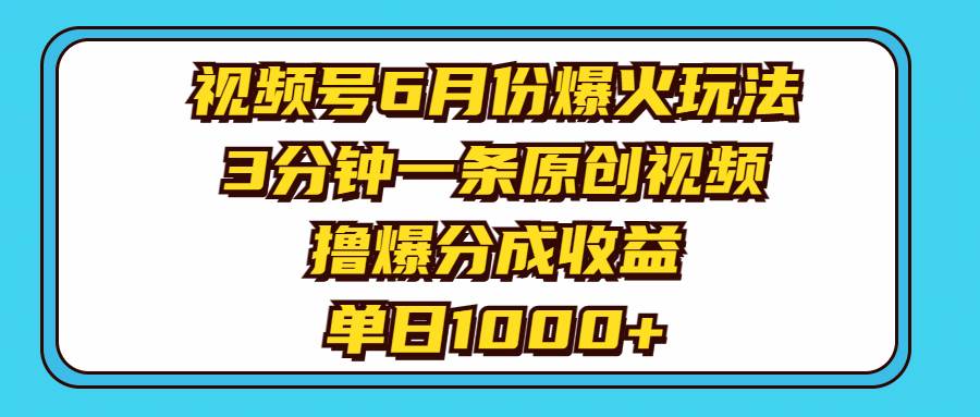 视频号6月份爆火玩法，3分钟一条原创视频，撸爆分成收益，单日1000+ - 维兴科技-维兴科技