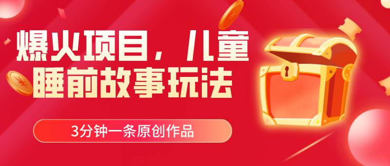 爆火项目，儿童睡筋故事玩法，3分钟一条原创作品 - 维兴科技-维兴科技