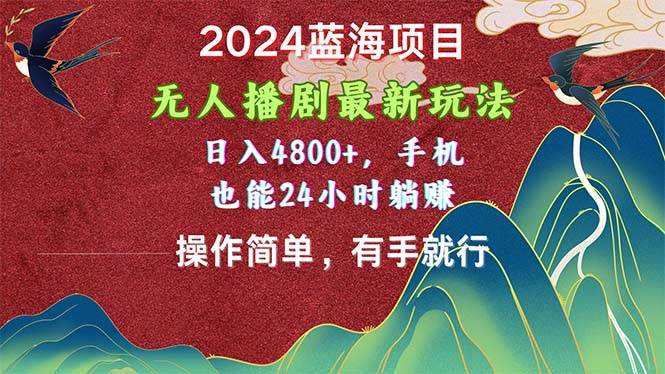 2024蓝海项目，无人播剧最新玩法，日入4800+，手机也能操作简单有手就行 - 维兴科技-维兴科技