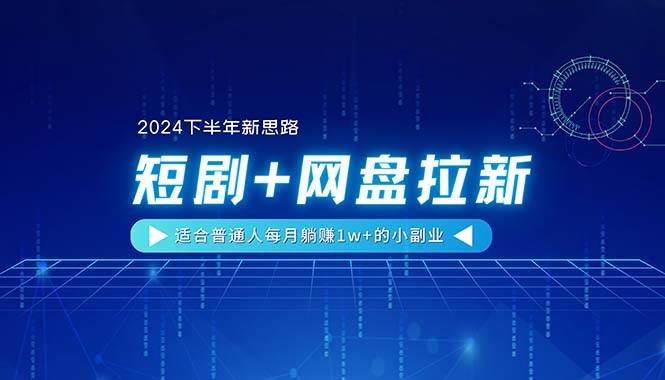 【2024下半年新思路】短剧+网盘拉新，适合普通人每月躺赚1w+的小副业 - 维兴科技-维兴科技