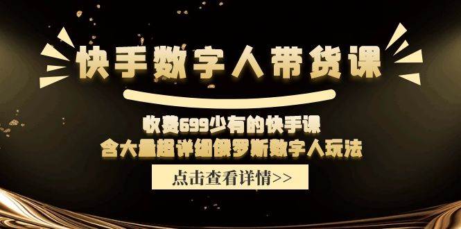 快手数字人带货课，收费699少有的快手课，含大量超详细数字人玩法 - 维兴科技-维兴科技
