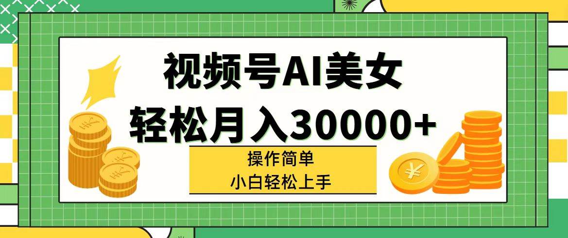 视频号AI美女，轻松月入30000+,操作简单小白也能轻松上手 - 维兴科技-维兴科技