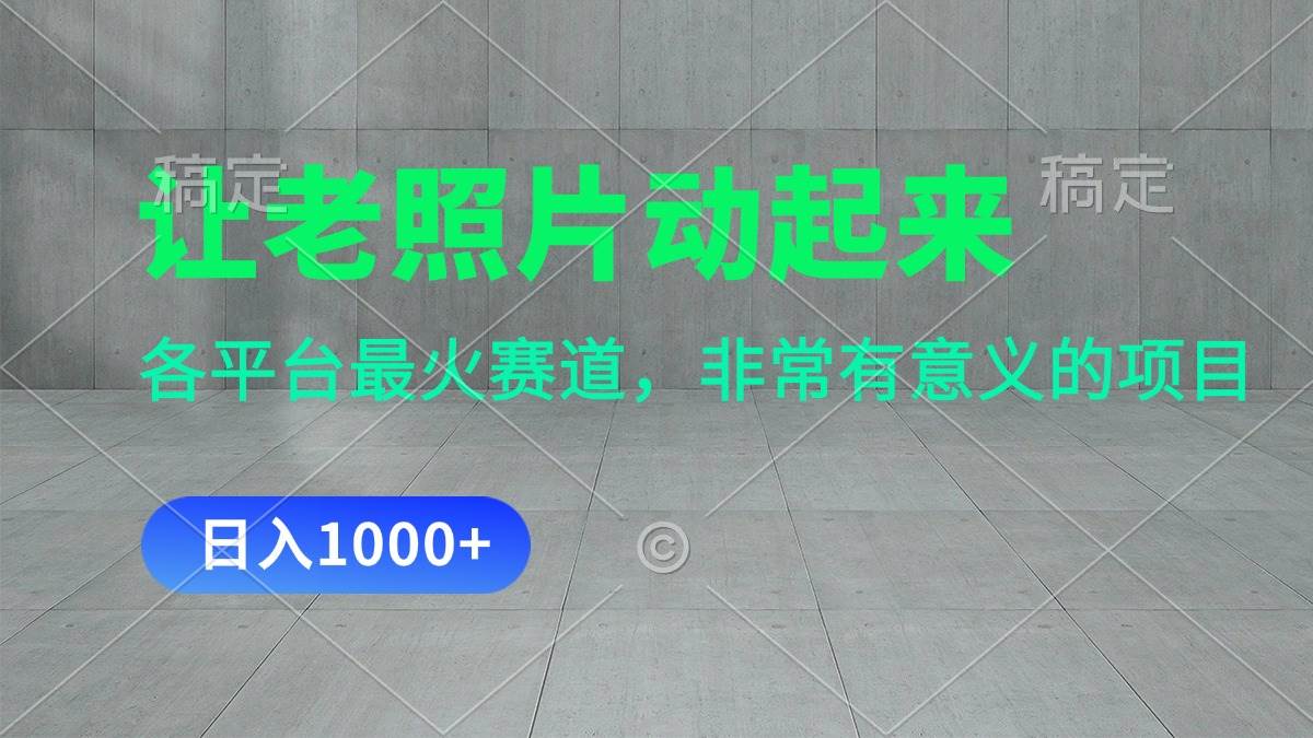 让老照片动起来，一天变现1000+，各平台最火赛道，看完就会 - 维兴科技-维兴科技