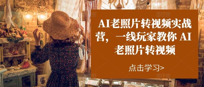 AI老照片转视频实操训练营，一线玩家教你AI老照片转视频 - 维兴科技-维兴科技