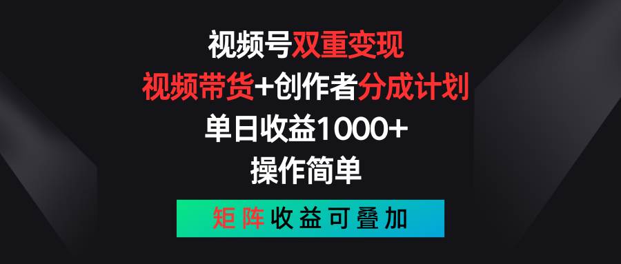 视频号双重变现，视频带货+创作者分成计划 , 单日收益1000+，可矩阵 - 维兴科技-维兴科技