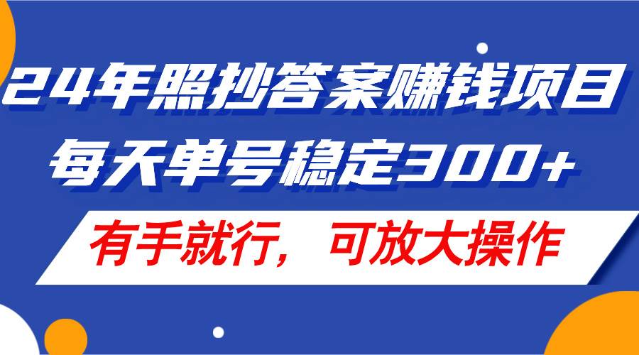 24年照抄答案赚钱项目，每天单号稳定300+，有手就行，可放大操作 - 维兴科技-维兴科技